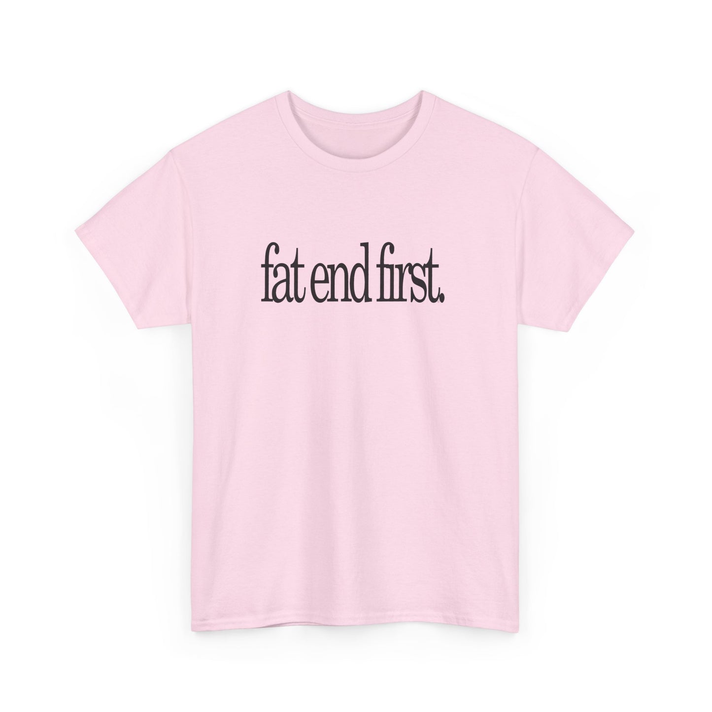 T-shirt: Fat End First