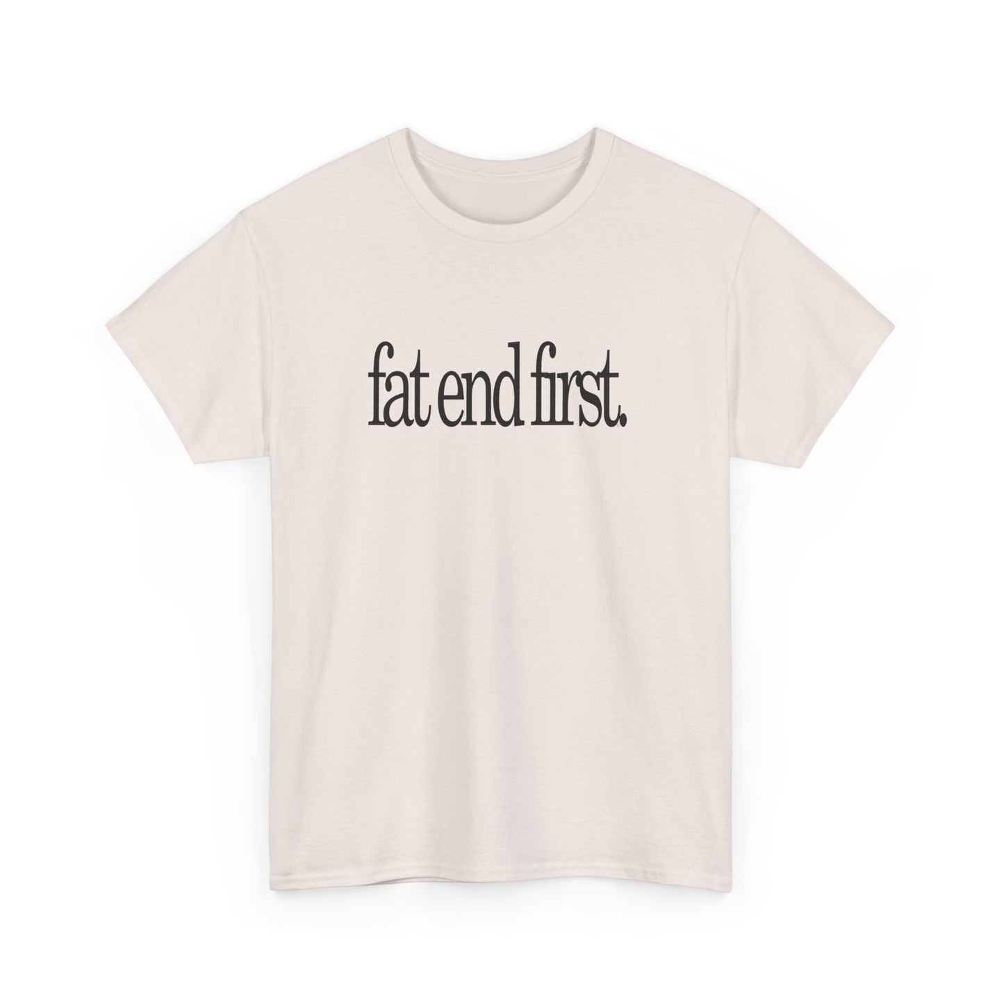 T-shirt: Fat End First