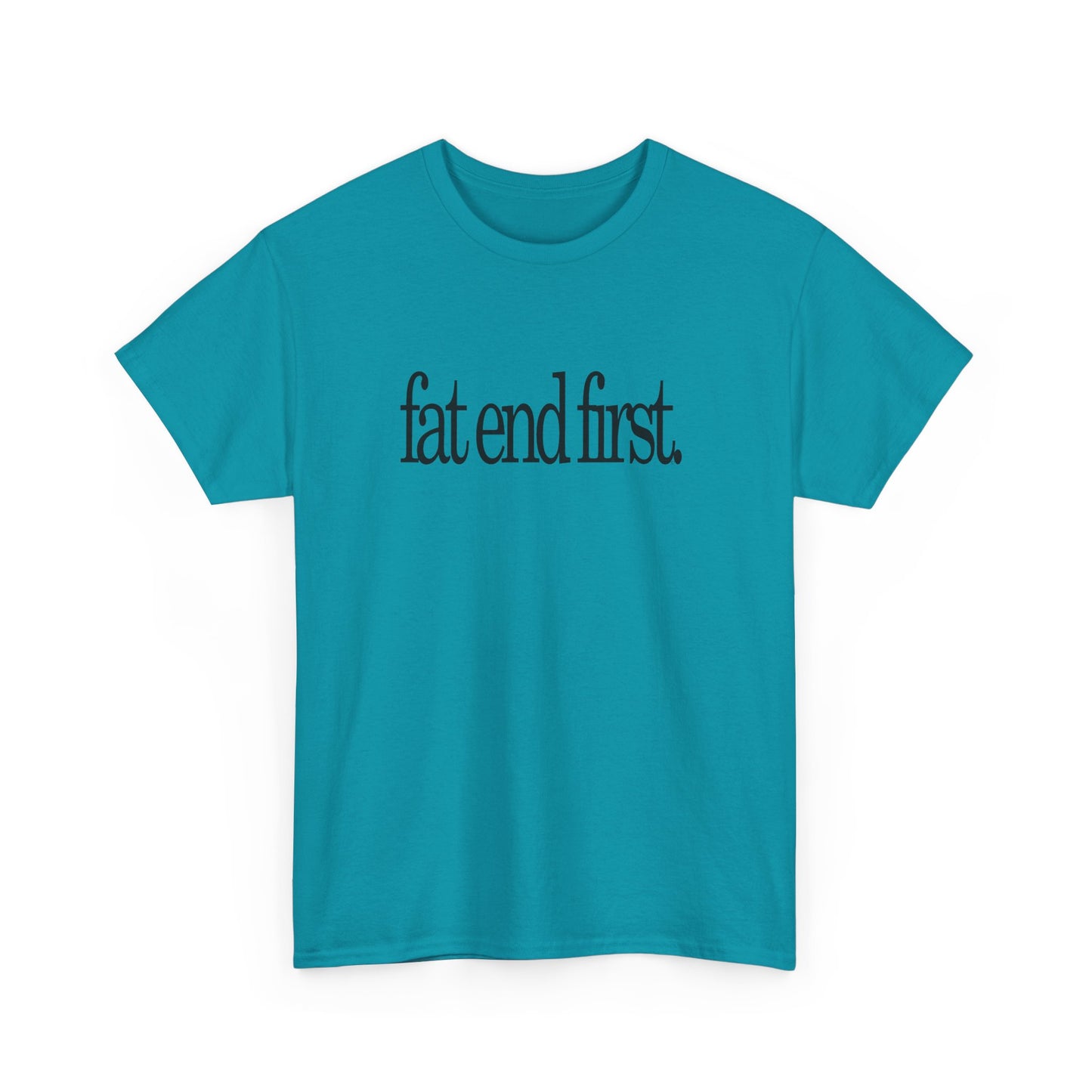 T-shirt: Fat End First