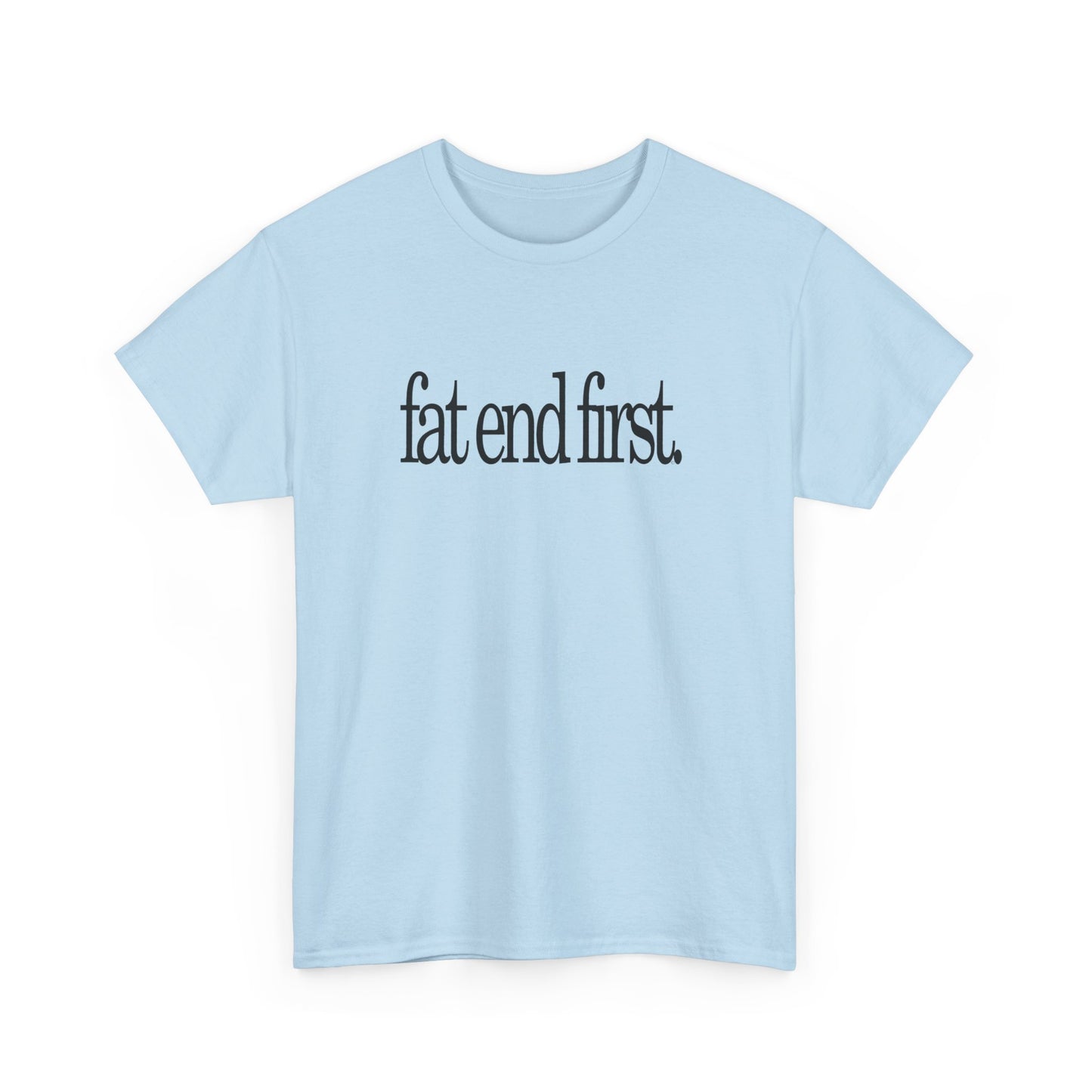 T-shirt: Fat End First