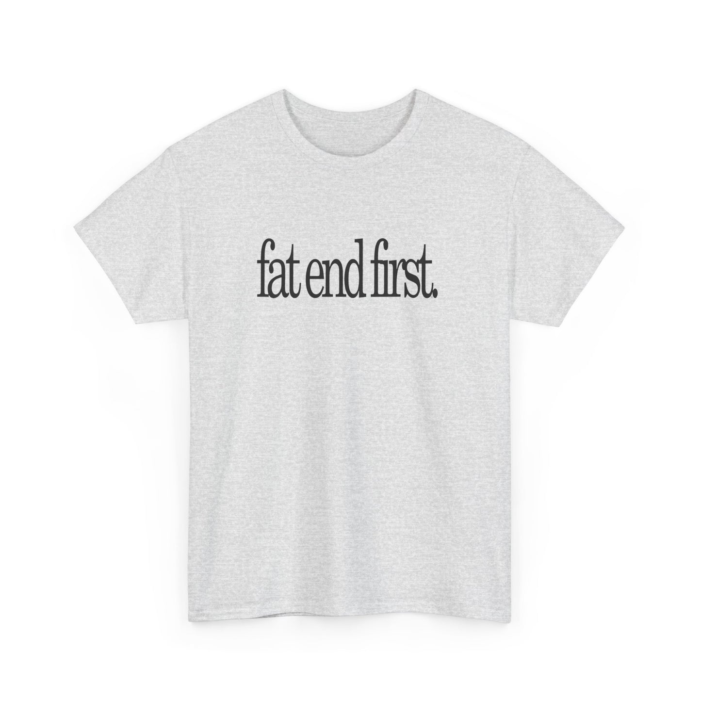 T-shirt: Fat End First