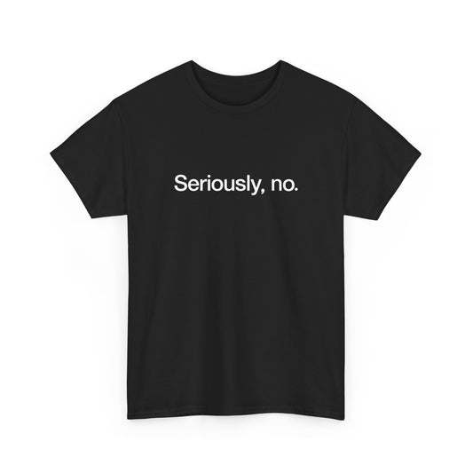 T-shirt: Seriously, no