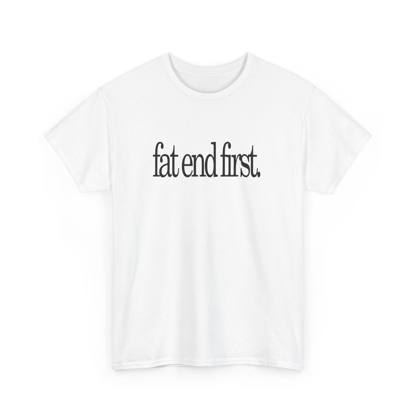 T-shirt: Fat End First